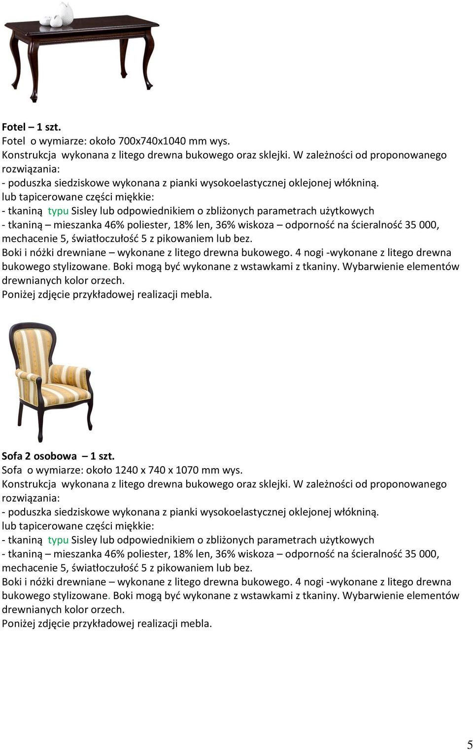 lub tapicerowane części miękkie: - tkaniną typu Sisley lub odpowiednikiem o zbliżonych parametrach użytkowych - tkaniną mieszanka 46% poliester, 18% len, 36% wiskoza odporność na ścieralność 35 000,