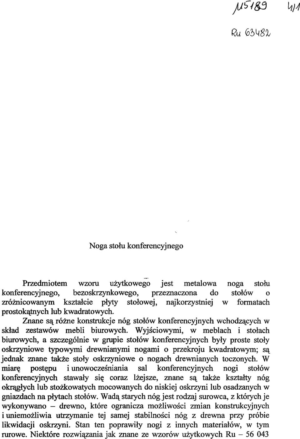 Wyjściowymi, w meblach i stołach biurowych, a szczególnie w grupie stołów konferencyjnych były proste stoły oskrzyniowe typowymi drewnianymi nogami o przekroju kwadratowym; są jednak znane także