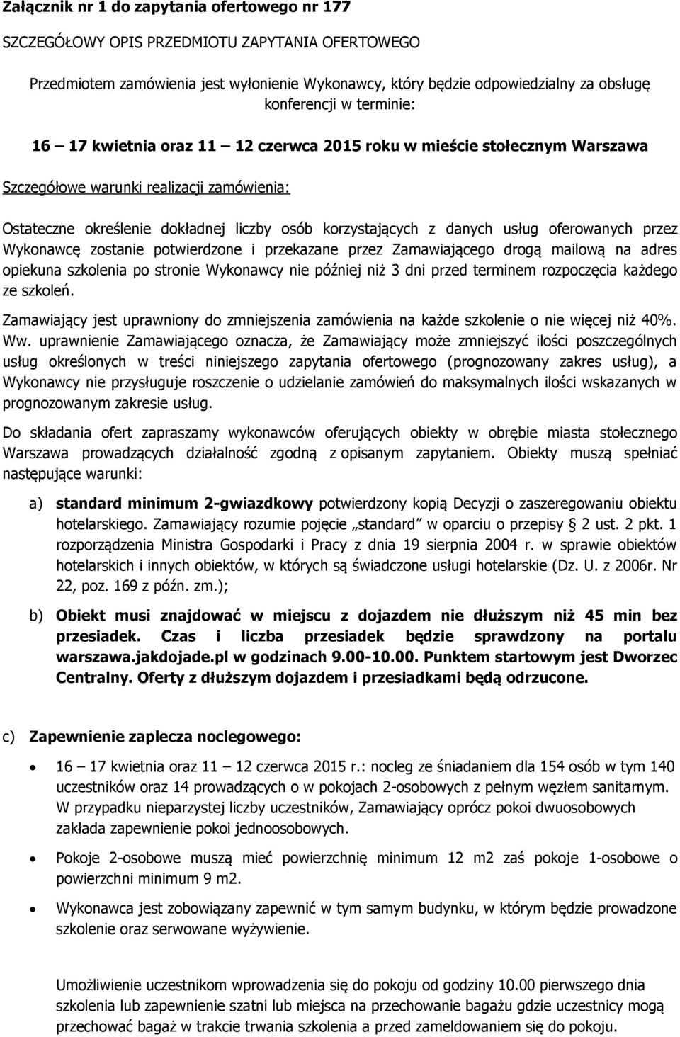 usług oferowanych przez Wykonawcę zostanie potwierdzone i przekazane przez Zamawiającego drogą mailową na adres opiekuna szkolenia po stronie Wykonawcy nie później niż 3 dni przed terminem