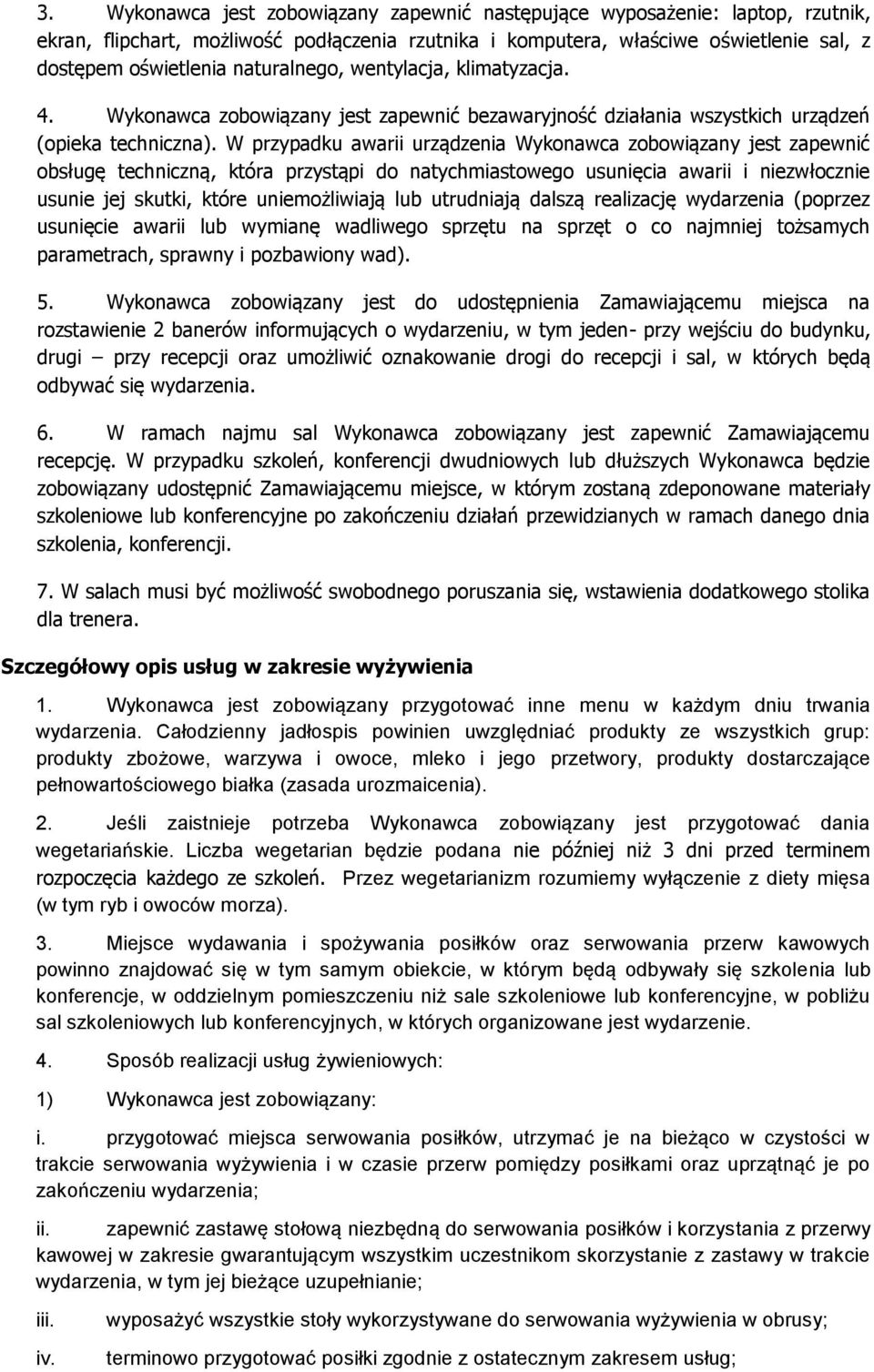 W przypadku awarii urządzenia Wykonawca zobowiązany jest zapewnić obsługę techniczną, która przystąpi do natychmiastowego usunięcia awarii i niezwłocznie usunie jej skutki, które uniemożliwiają lub