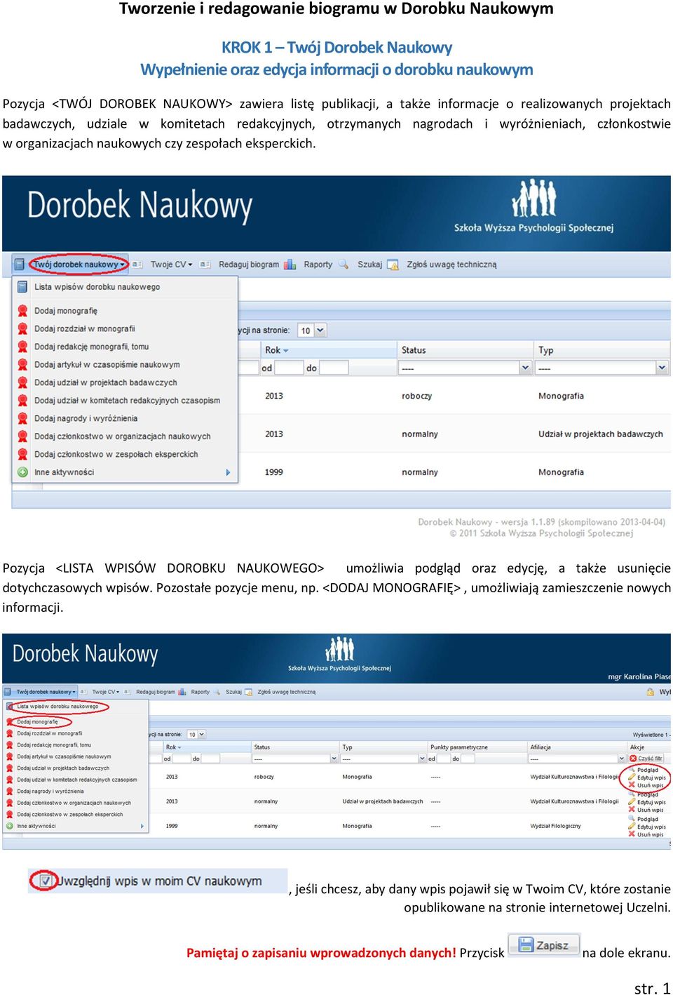 eksperckich. Pozycja <LISTA WPISÓW DOROBKU NAUKOWEGO> umożliwia podgląd oraz edycję, a także usunięcie dotychczasowych wpisów. Pozostałe pozycje menu, np.