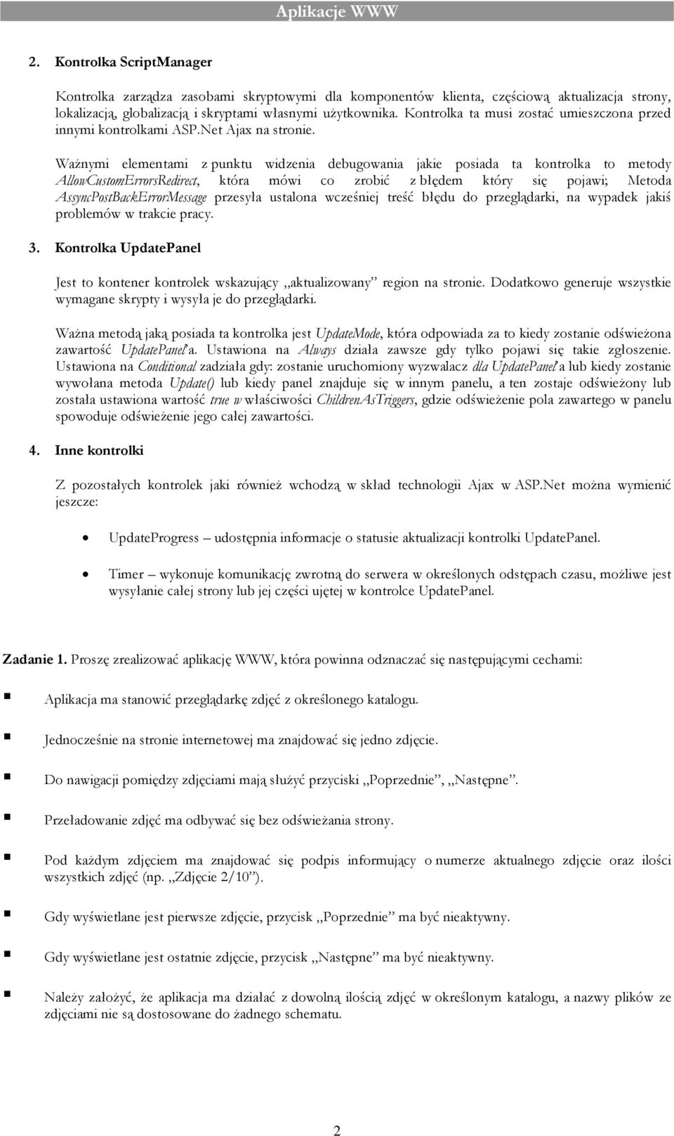 Ważnymi elementami z punktu widzenia debugowania jakie posiada ta kontrolka to metody AllowCustomErrorsRedirect, która mówi co zrobić z błędem który się pojawi; Metoda AssyncPostBackErrorMessage