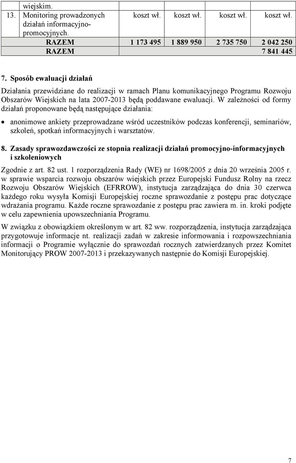 W zależności od formy działań proponowane będą następujące działania: anonimowe ankiety przeprowadzane wśród uczestników podczas konferencji, seminariów, szkoleń, spotkań informacyjnych i warsztatów.