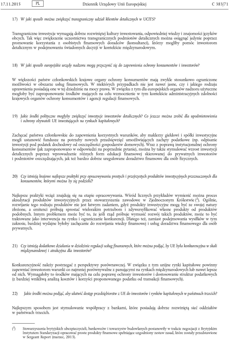 Tak więc zwiększenie uczestnictwa transgranicznych podmiotów detalicznych można osiągnąć jedynie poprzez promowanie korzystania z osobistych finansowych doradców (konsultanci), którzy mogliby pomóc