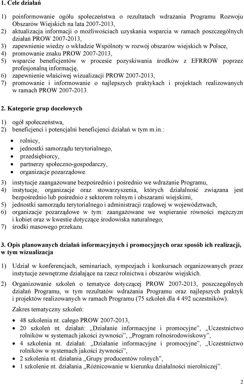 pozyskiwania środków z EFRROW poprzez profesjonalną informację, 6) zapewnienie właściwej wizualizacji PROW 2007-2013, 7) promowanie i informowanie o najlepszych praktykach i projektach realizowanych