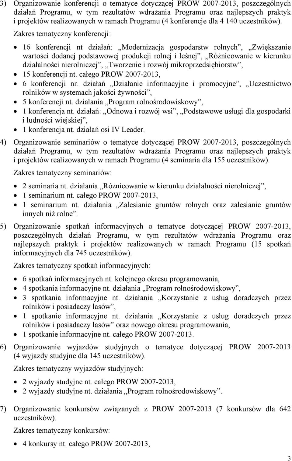 Zakres tematyczny konferencji: 16 konferencji nt działań: Modernizacja gospodarstw rolnych, Zwiększanie wartości dodanej podstawowej produkcji rolnej i leśnej, Różnicowanie w kierunku działalności