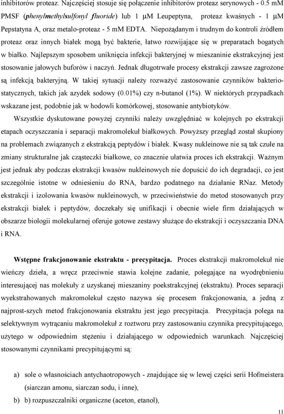 Niepożądanym i trudnym do kontroli źródłem proteaz oraz innych białek mogą być bakterie, łatwo rozwijające się w preparatach bogatych w białko.