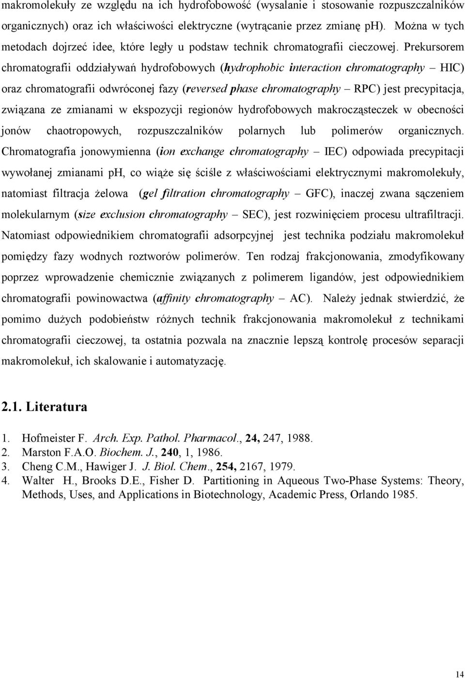 Prekursorem chromatografii oddziaływań hydrofobowych (hydrophobic interaction chromatography HIC) oraz chromatografii odwróconej fazy (reversed phase chromatography RPC) jest precypitacja, związana