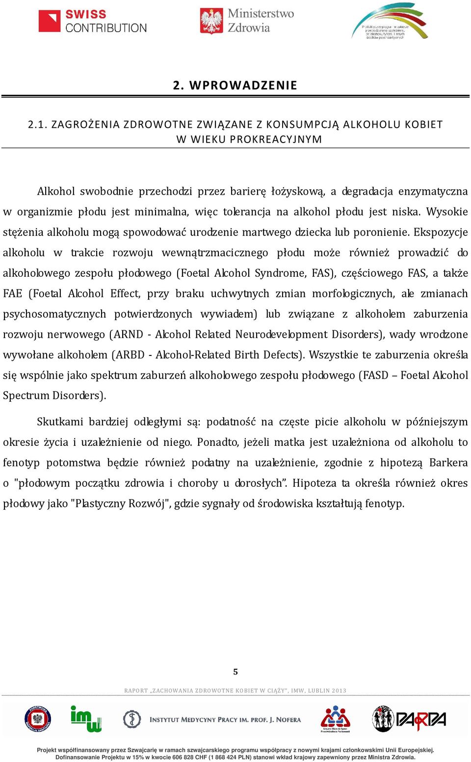 więc tolerancja na alkohol płodu jest niska. Wysokie stężenia alkoholu mogą spowodować urodzenie martwego dziecka lub poronienie.