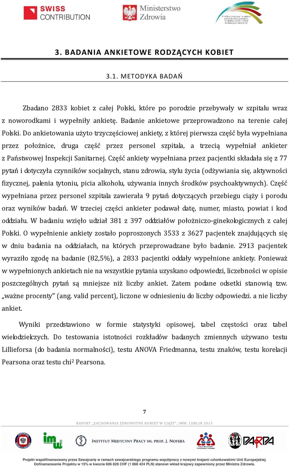 Do ankietowania użyto trzyczęściowej ankiety, z której pierwsza część była wypełniana przez położnice, druga część przez personel szpitala, a trzecią wypełniał ankieter z Państwowej Inspekcji