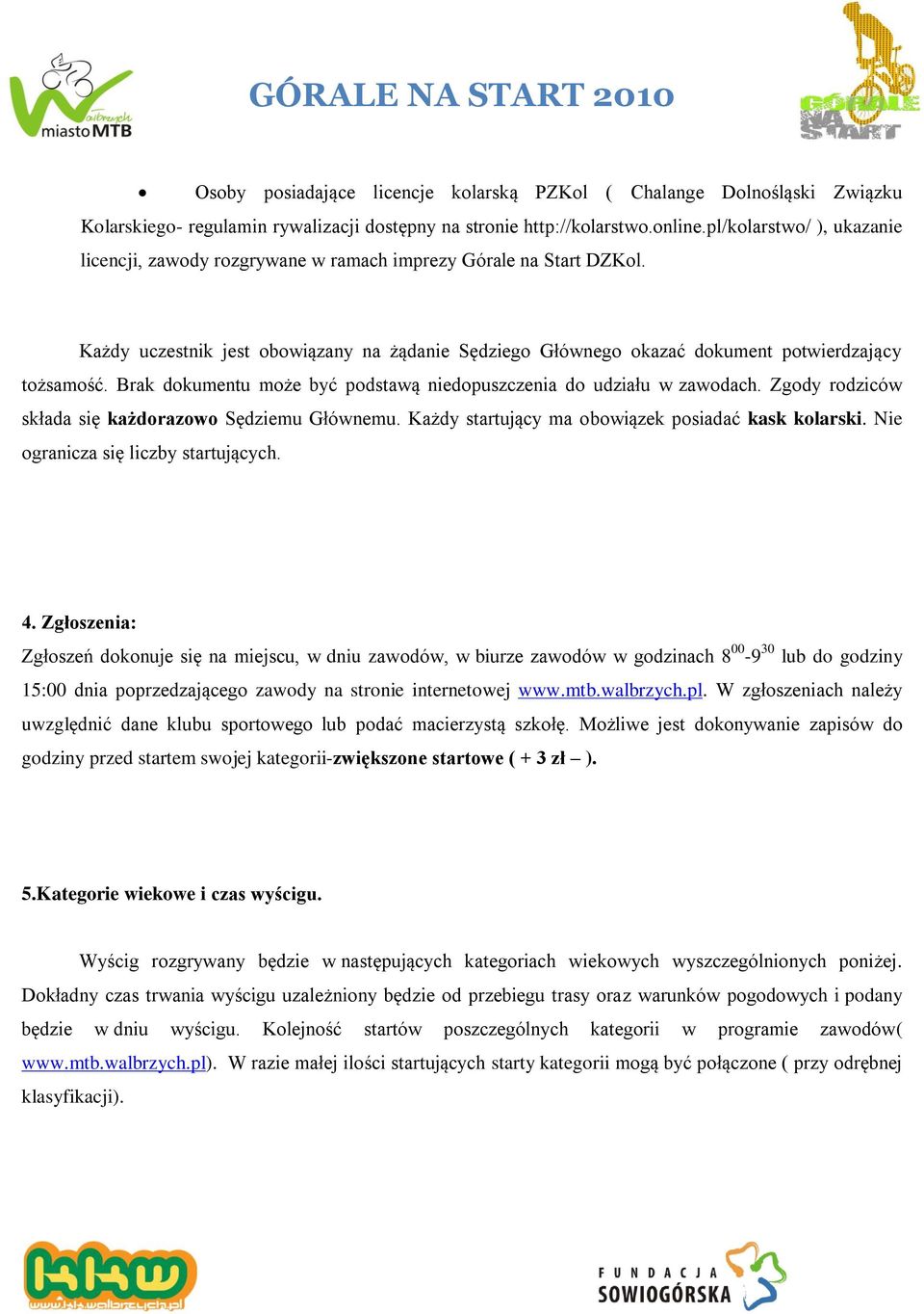 Brak dokumentu może być podstawą niedopuszczenia do udziału w zawodach. Zgody rodziców składa się każdorazowo Sędziemu Głównemu. Każdy startujący ma obowiązek posiadać kask kolarski.