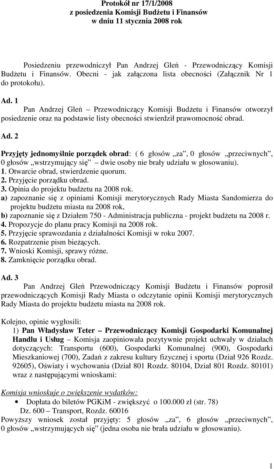 1 Pan Andrzej Gleń Przewodniczący Komisji BudŜetu i Finansów otworzył posiedzenie oraz na podstawie listy obecności stwierdził prawomocność obrad. Ad.