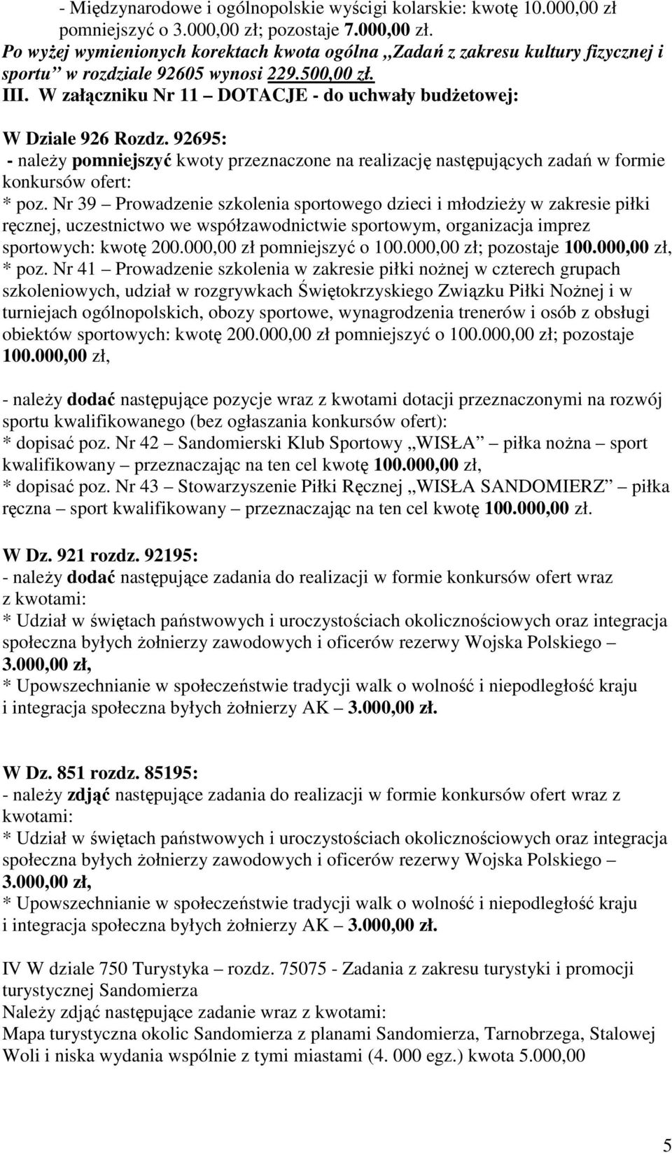92695: - naleŝy pomniejszyć kwoty przeznaczone na realizację następujących zadań w formie konkursów ofert: * poz.