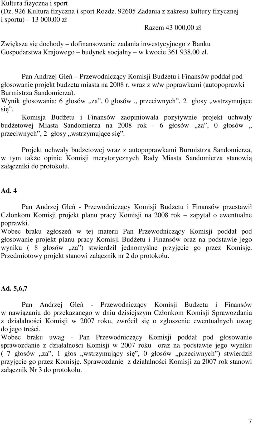 361 938,00 zł. Pan Andrzej Gleń Przewodniczący Komisji BudŜetu i Finansów poddał pod głosowanie projekt budŝetu miasta na 2008 r. wraz z w/w poprawkami (autopoprawki Burmistrza Sandomierza).