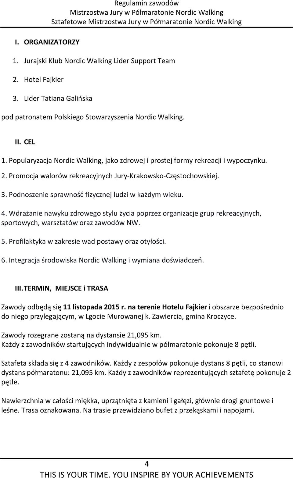 Podnoszenie sprawność fizycznej ludzi w każdym wieku. 4. Wdrażanie nawyku zdrowego stylu życia poprzez organizacje grup rekreacyjnych, sportowych, warsztatów oraz zawodów NW. 5.