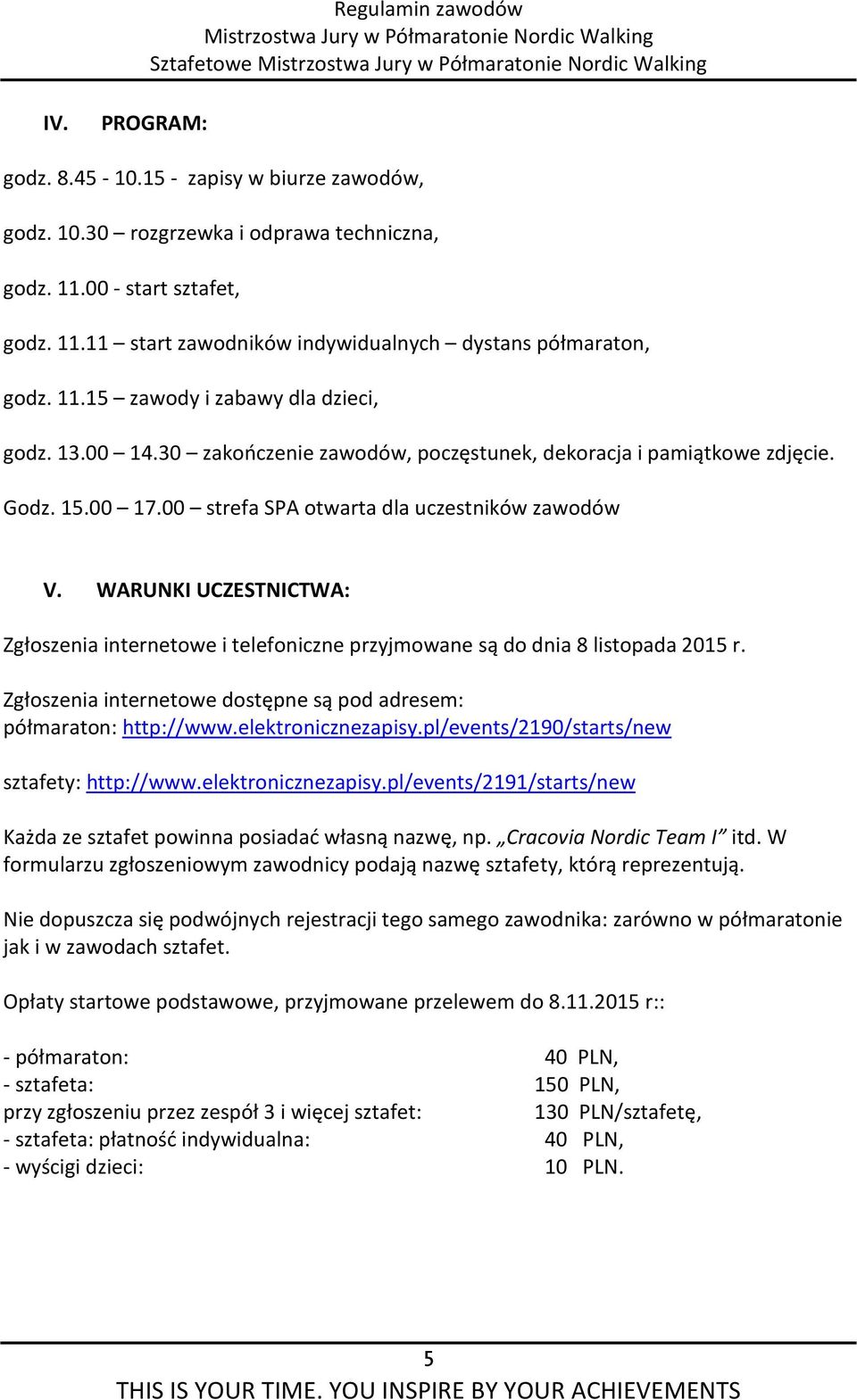 WARUNKI UCZESTNICTWA: Zgłoszenia internetowe i telefoniczne przyjmowane są do dnia 8 listopada 2015 r. Zgłoszenia internetowe dostępne są pod adresem: półmaraton: http://www.elektronicznezapisy.