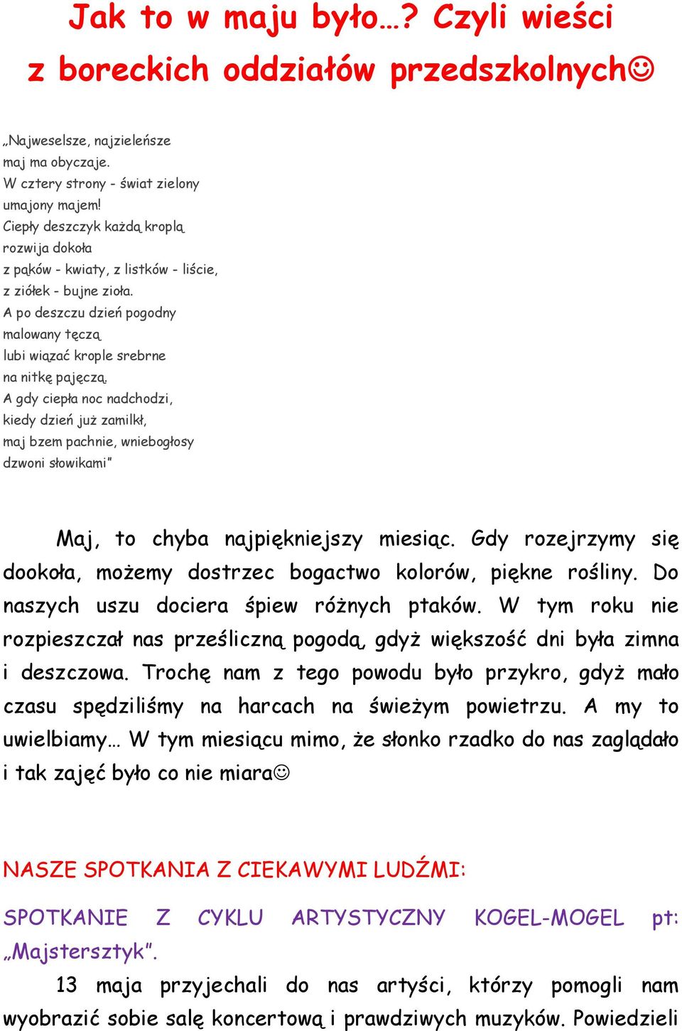 A gdy ciepła noc nadchodzi, kiedy dzień już zamilkł, maj bzem pachnie, wniebogłosy dzwoni słowikami Maj, to chyba najpiękniejszy miesiąc.