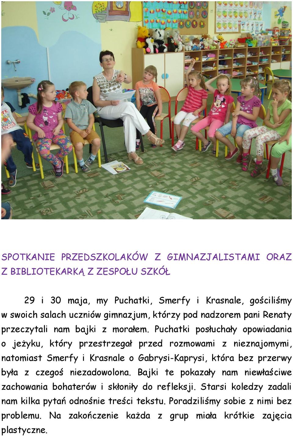 Puchatki posłuchały opowiadania o jeżyku, który przestrzegał przed rozmowami z nieznajomymi, natomiast Smerfy i Krasnale o Gabrysi-Kaprysi, która bez przerwy była z