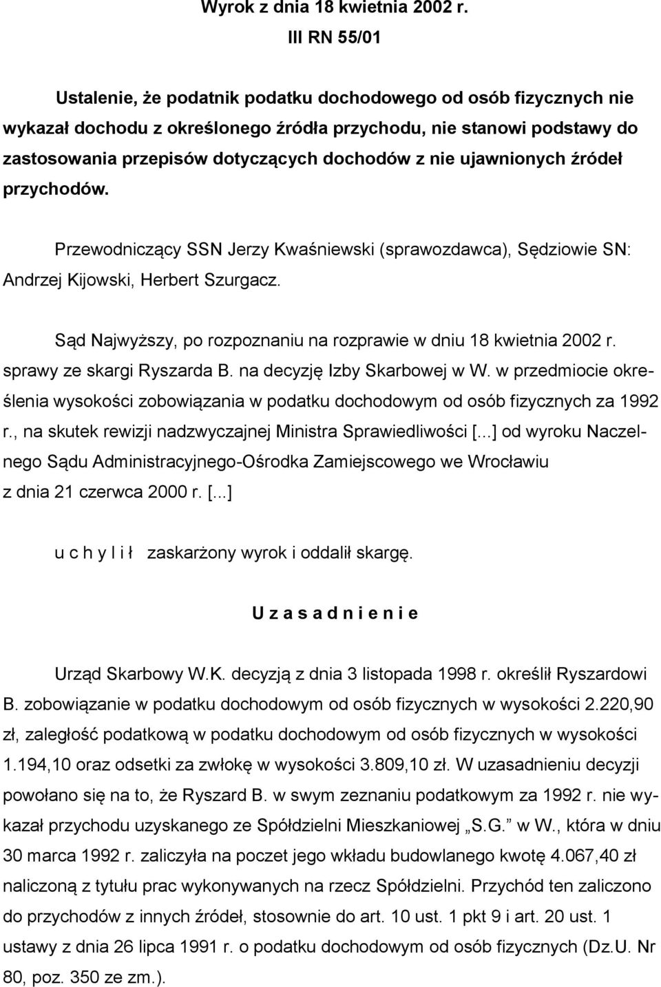 nie ujawnionych źródeł przychodów. Przewodniczący SSN Jerzy Kwaśniewski (sprawozdawca), Sędziowie SN: Andrzej Kijowski, Herbert Szurgacz.
