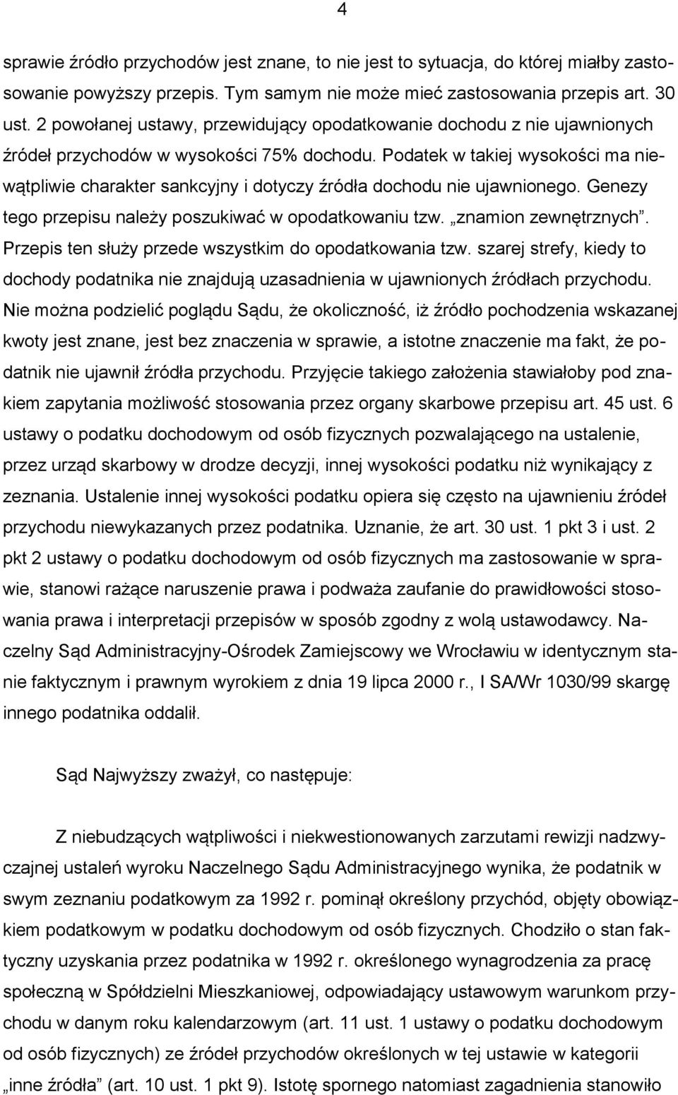 Podatek w takiej wysokości ma niewątpliwie charakter sankcyjny i dotyczy źródła dochodu nie ujawnionego. Genezy tego przepisu należy poszukiwać w opodatkowaniu tzw. znamion zewnętrznych.