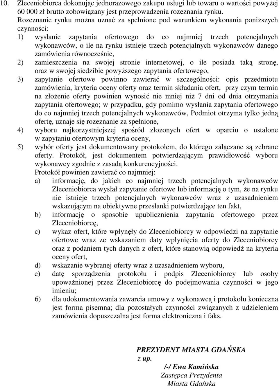 potencjalnych wykonawców danego zamówienia równocześnie, 2) zamieszczenia na swojej stronie internetowej, o ile posiada taką stronę, oraz w swojej siedzibie powyższego zapytania ofertowego, 3)