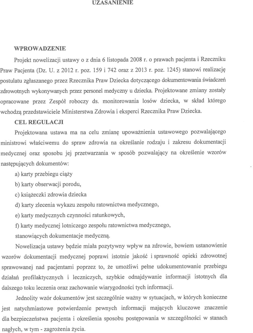 1245) stanowi realizację postulatu zgłaszanego przez Rzecznika Praw Dziecka dotyczącego dokumentowania świadczeń zdrowotnych wykonywanych przez personel medyczny u dziecka.