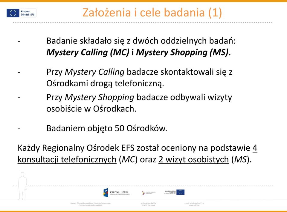 - Przy Mystery Shopping badacze odbywali wizyty osobiście w Ośrodkach. - Badaniem objęto 50 Ośrodków.