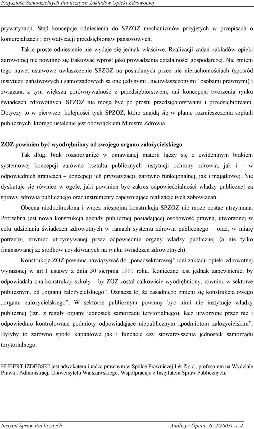 Nie zmieni tego nawet ustawowe uwłaszczenie SPZOZ na posiadanych przez nie nieruchomościach (spośród instytucji państwowych i samorządowych są one jedynymi nieuwłaszczonymi osobami prawnymi) i