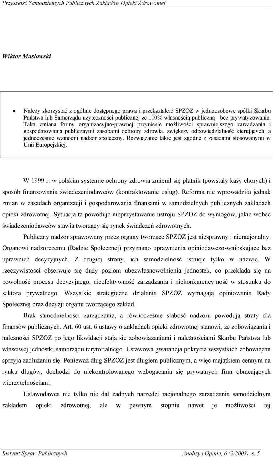 Taka zmiana formy organizacyjno-prawnej przyniesie możliwości sprawniejszego zarządzania i gospodarowania publicznymi zasobami ochrony zdrowia, zwiększy odpowiedzialność kierujących, a jednocześnie