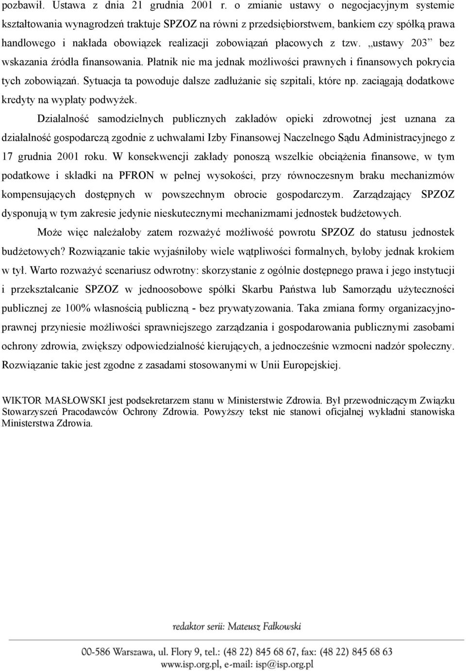 płacowych z tzw. ustawy 203 bez wskazania źródła finansowania. Płatnik nie ma jednak możliwości prawnych i finansowych pokrycia tych zobowiązań.