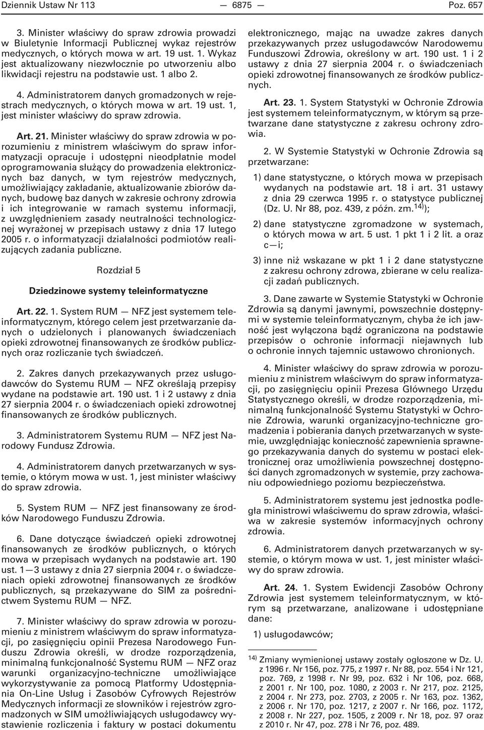 Minister właściwy do spraw zdrowia w porozumieniu z ministrem właściwym do spraw informatyzacji opracuje i udostępni nieodpłatnie model oprogramowania służący do prowadzenia elektronicznych baz