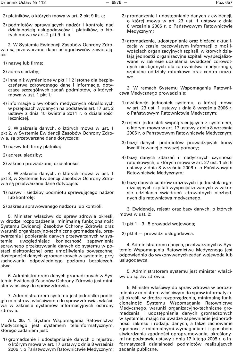 W Systemie Ewidencji Zasobów Ochrony Zdrowia są przetwarzane dane usługodawców zawierające: 1) nazwę lub firmę; 2) adres siedziby; 3) inne niż wymienione w pkt 1 i 2 istotne dla bezpieczeństwa