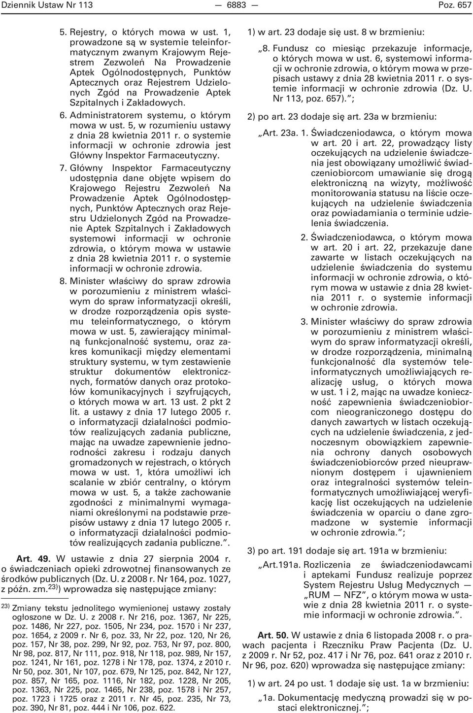 Szpitalnych i Zakładowych. 6. Administratorem systemu, o którym mowa w ust. 5, w rozumieniu ustawy z dnia 28 kwietnia 2011 r.