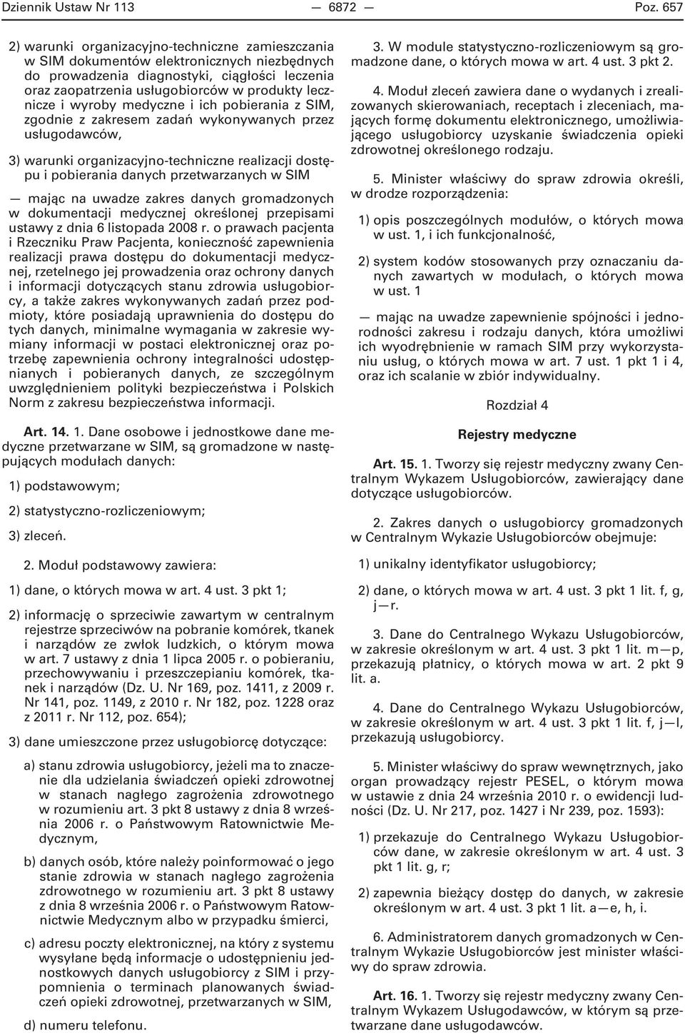 i wyroby medyczne i ich pobierania z SIM, zgodnie z zakresem zadań wykonywanych przez usługodawców, 3) warunki organizacyjno -techniczne realizacji dostępu i pobierania danych przetwarzanych w SIM