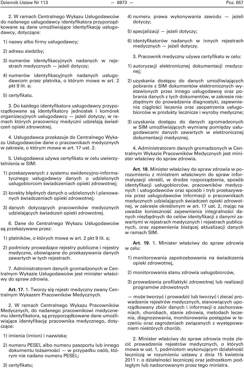 siedziby; 3) numerów identyfikacyjnych nadanych w rejestrach medycznych jeżeli dotyczy; 4) numerów identyfikacyjnych nadanych usługodawcom przez płatnika, o którym mowa w art. 2 pkt 9 lit.