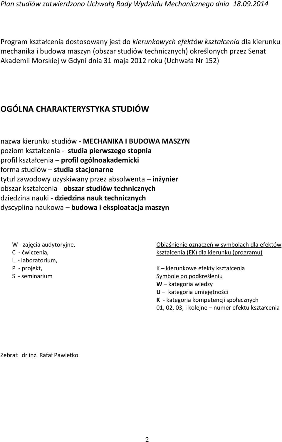dnia 31 maja 2012 roku (Uchwała Nr 152) OGÓLNA CHARAKTERYSTYKA STUDIÓW nazwa kierunku studiów - MECHANIKA I BUDOWA MASZYN poziom kształcenia - studia pierwszego stopnia profil kształcenia profil