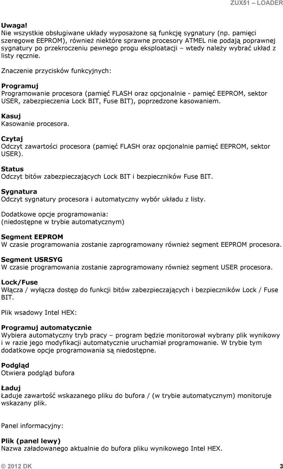 Znaczenie przycisków funkcyjnych: Programuj Programowanie procesora (pamięć FLASH oraz opcjonalnie - pamięć EEPROM, sektor USER, zabezpieczenia Lock BIT, Fuse BIT), poprzedzone kasowaniem.