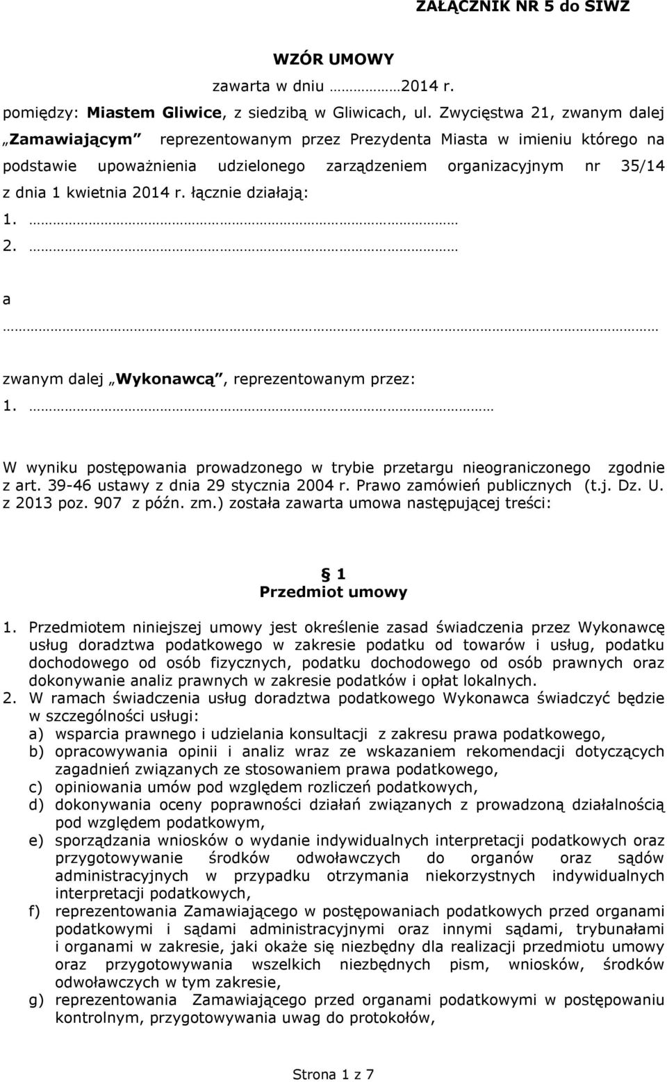 łącznie działają: 1. 2. a zwanym dalej Wykonawcą, reprezentowanym przez: 1. W wyniku postępowania prowadzonego w trybie przetargu nieograniczonego zgodnie z art.