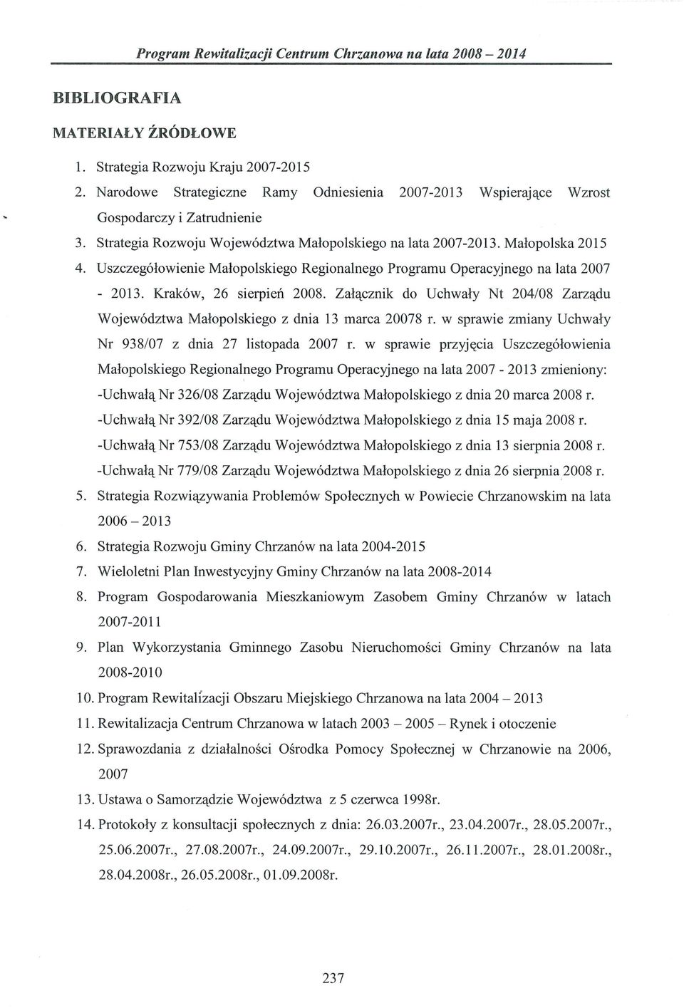 Załącznik do Uchwały Nt 204/08 Zarządu Województwa Małopolskiego z dnia 13 marca 20078 r. w sprawie zmiany Uchwały Nr 938/07 z dnia 27 listopada 2007 r.