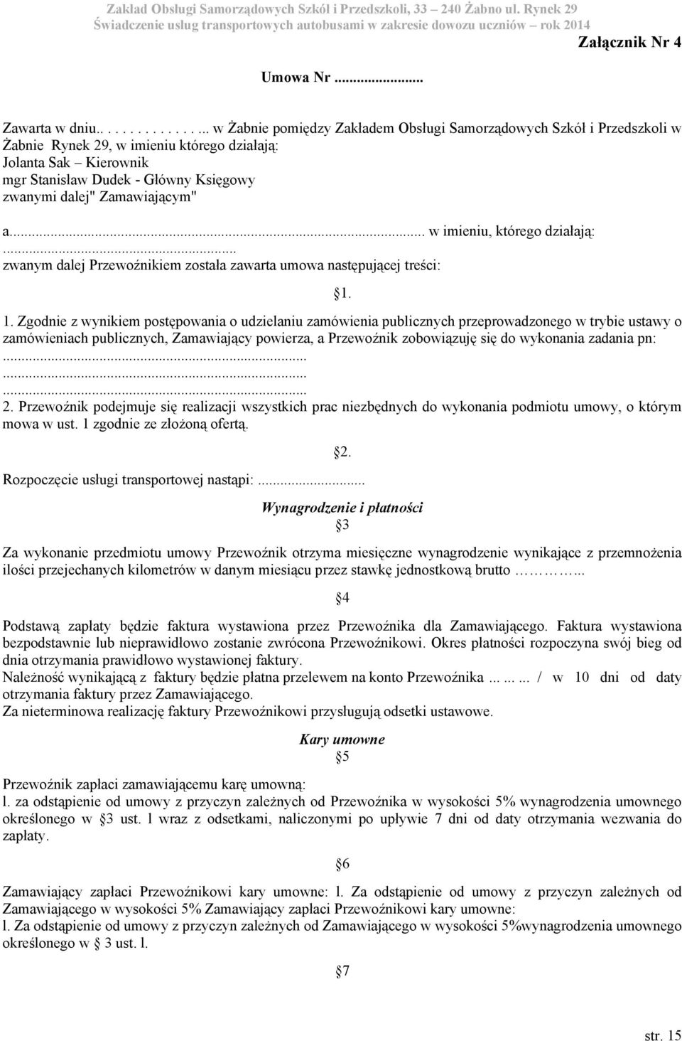 zwanymi dalej" Zamawiającym" a... w imieniu, którego działają:... zwanym dalej Przewoźnikiem została zawarta umowa następującej treści: 1.