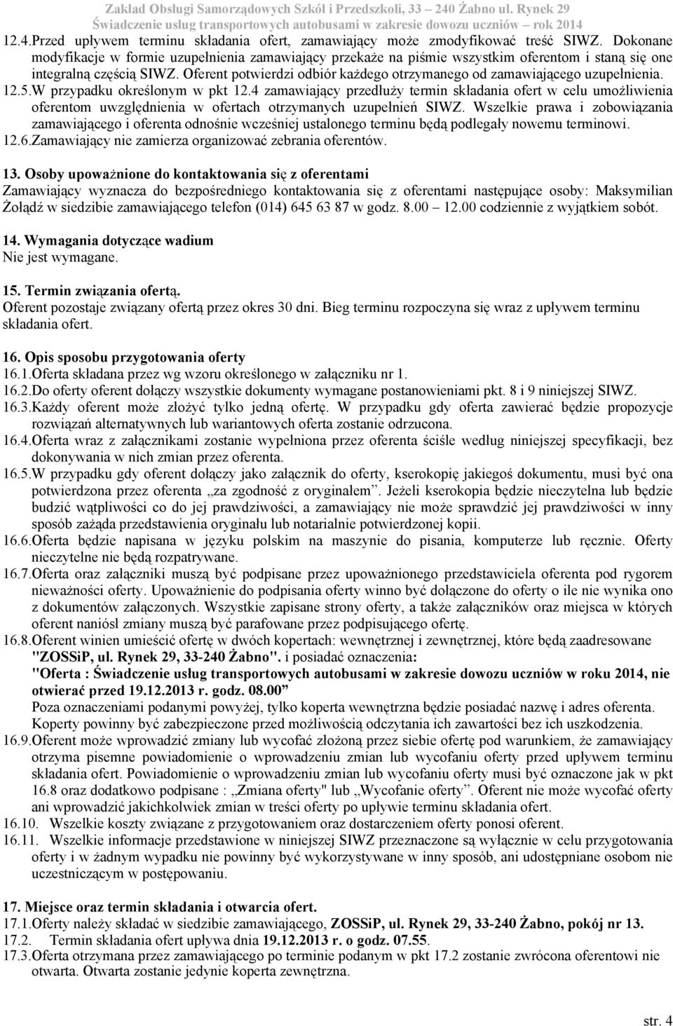 Oferent potwierdzi odbiór każdego otrzymanego od zamawiającego uzupełnienia. 12.5. W przypadku określonym w pkt 12.
