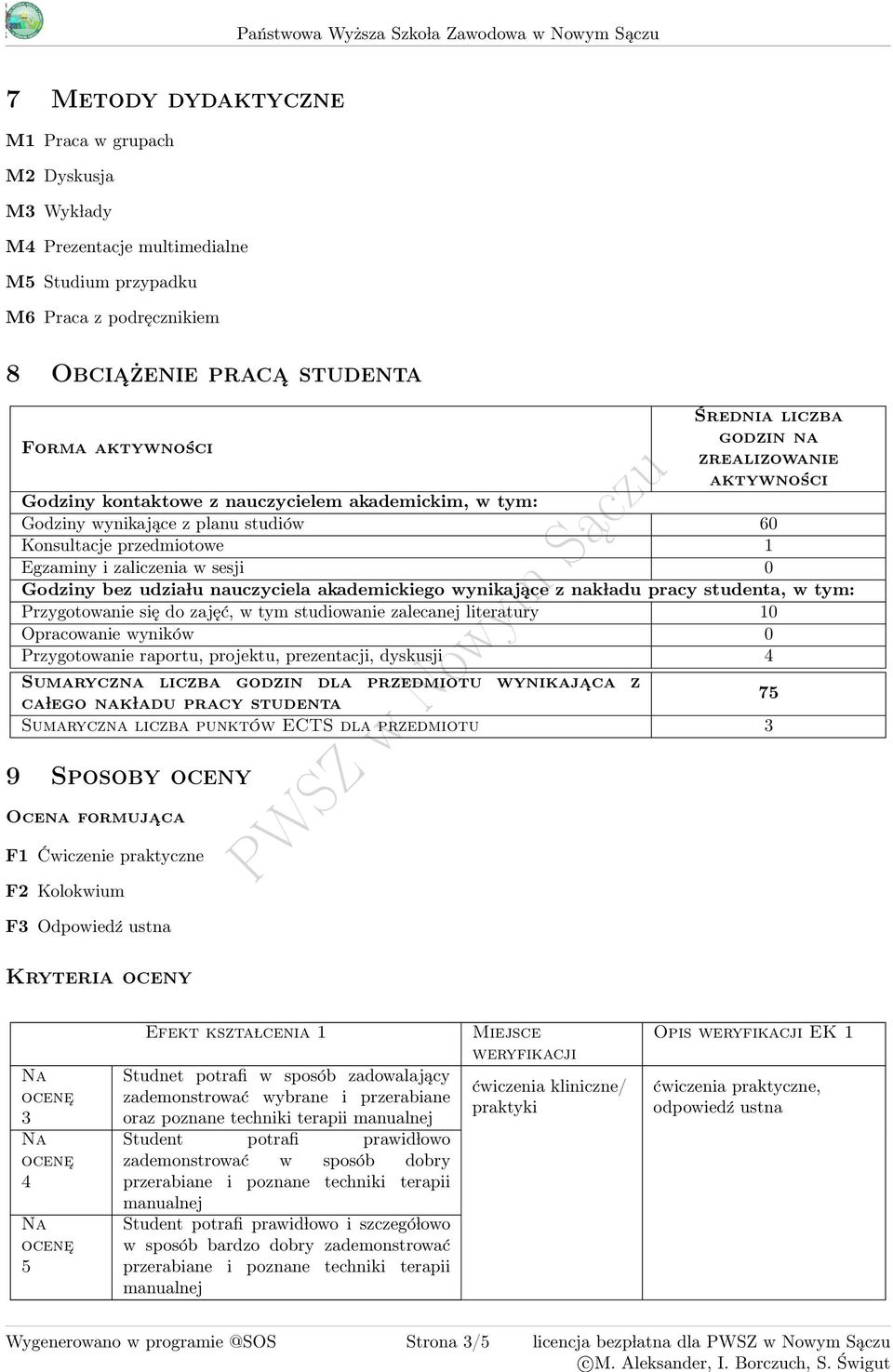 studiów 60 Konsultacje przedmiotowe 1 Egzaminy i zaliczenia w sesji 0 Godziny bez udzia lu nauczyciela akademickiego wynikające z nak ladu pracy studenta, w tym: Przygotowanie się do zajęć, w tym