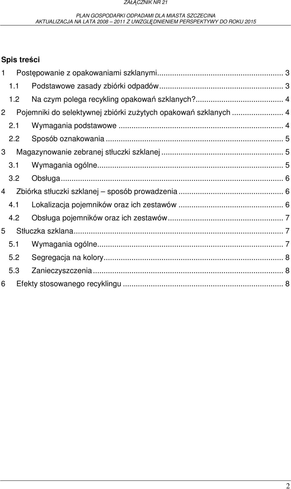 .. 5 3 Magazynowanie zebranej stłuczki szklanej... 5 3.1 Wymagania ogólne... 5 3.2 Obsługa... 6 4 Zbiórka stłuczki szklanej sposób prowadzenia... 6 4.1 Lokalizacja pojemników oraz ich zestawów.