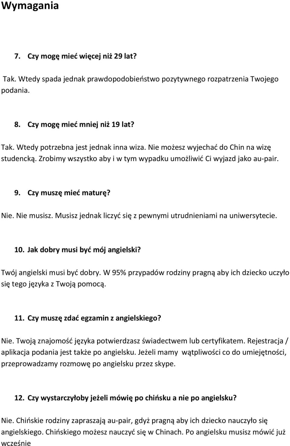 Musisz jednak liczyć się z pewnymi utrudnieniami na uniwersytecie. 10. Jak dobry musi być mój angielski? Twój angielski musi być dobry.