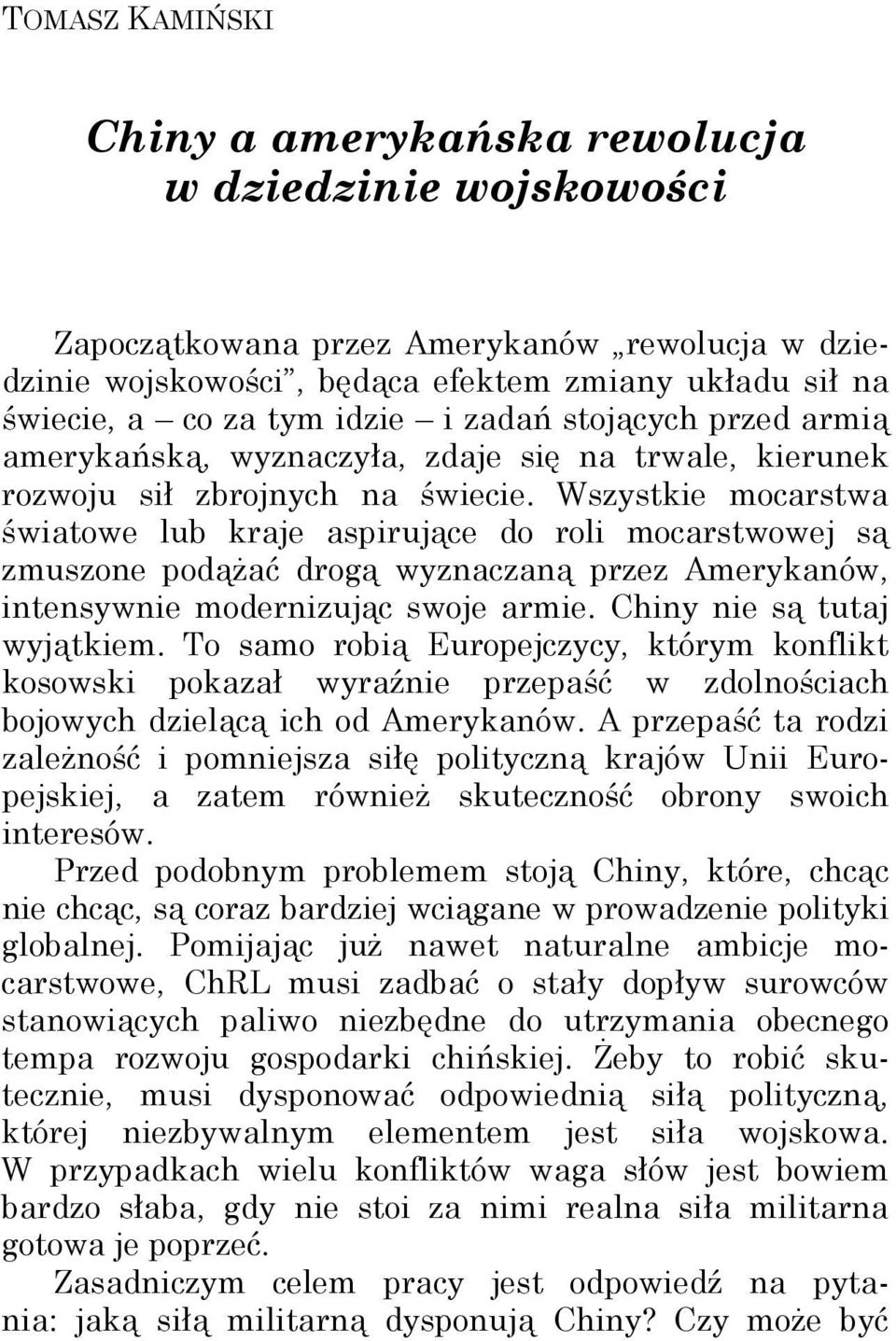 Wszystkie mocarstwa światowe lub kraje aspirujące do roli mocarstwowej są zmuszone podążać drogą wyznaczaną przez Amerykanów, intensywnie modernizując swoje armie. Chiny nie są tutaj wyjątkiem.