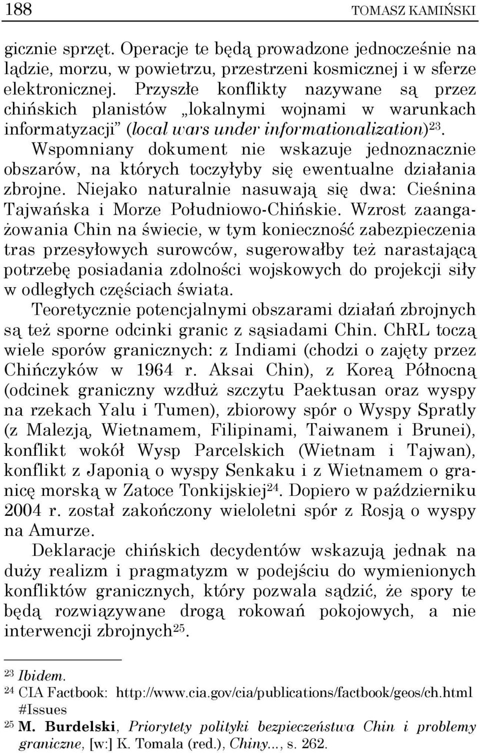 Wspomniany dokument nie wskazuje jednoznacznie obszarów, na których toczyłyby się ewentualne działania zbrojne. Niejako naturalnie nasuwają się dwa: Cieśnina Tajwańska i Morze Południowo-Chińskie.
