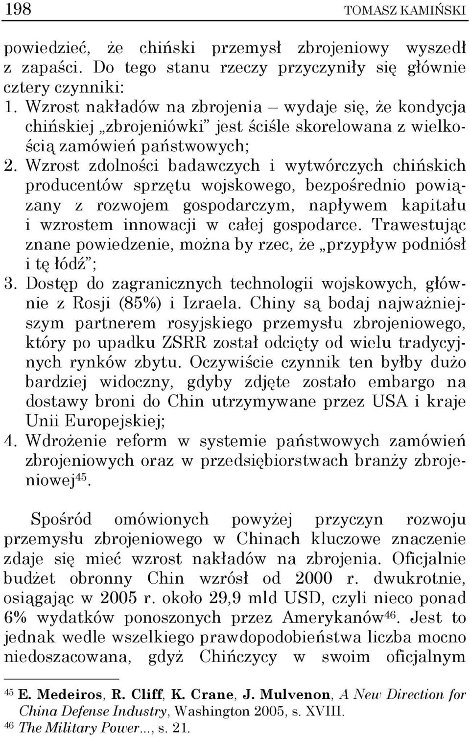 Wzrost zdolności badawczych i wytwórczych chińskich producentów sprzętu wojskowego, bezpośrednio powiązany z rozwojem gospodarczym, napływem kapitału i wzrostem innowacji w całej gospodarce.
