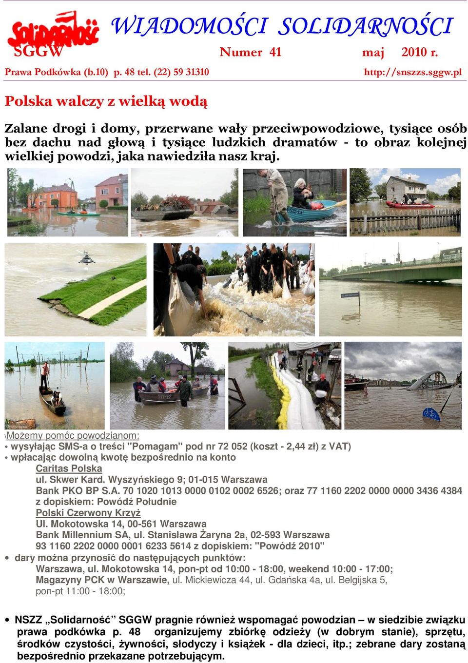 \Możemy pomóc powodzianom: wysyłając SMS-a o treści "Pomagam" pod nr 72 052 (koszt - 2,44 zł) z VAT) wpłacając dowolną kwotę bezpośrednio na konto Caritas Polska ul. Skwer Kard.