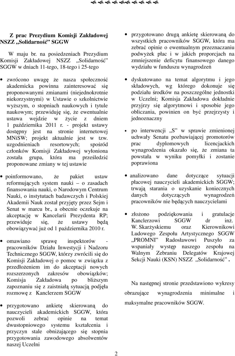 (niejednokrotnie niekorzystnymi) w Ustawie o szkolnictwie wyższym, o stopniach naukowych i tytule naukowym; przewiduję się, że ewentualnie ustawa wejdzie w życie z dniem 1 października 2011 r.