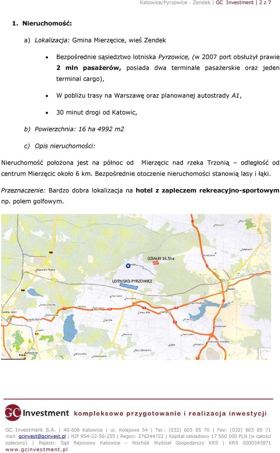 terminale pasażerskie oraz jeden terminal cargo), W pobliżu trasy na Warszawę oraz planowanej autostrady A1, 30 minut drogi od Katowic, b) Powierzchnia: 16 ha 4992 m2